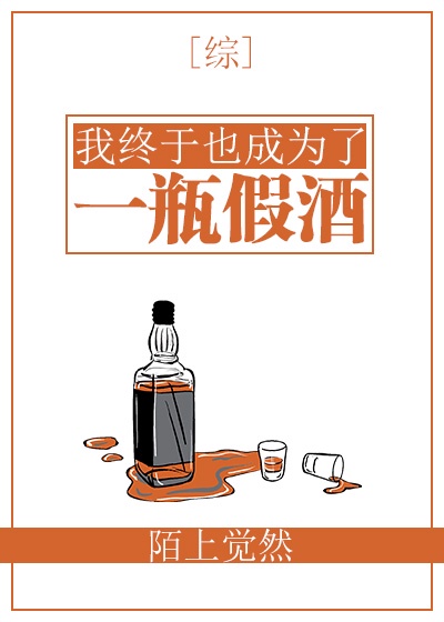 我终于也成为了一瓶假酒